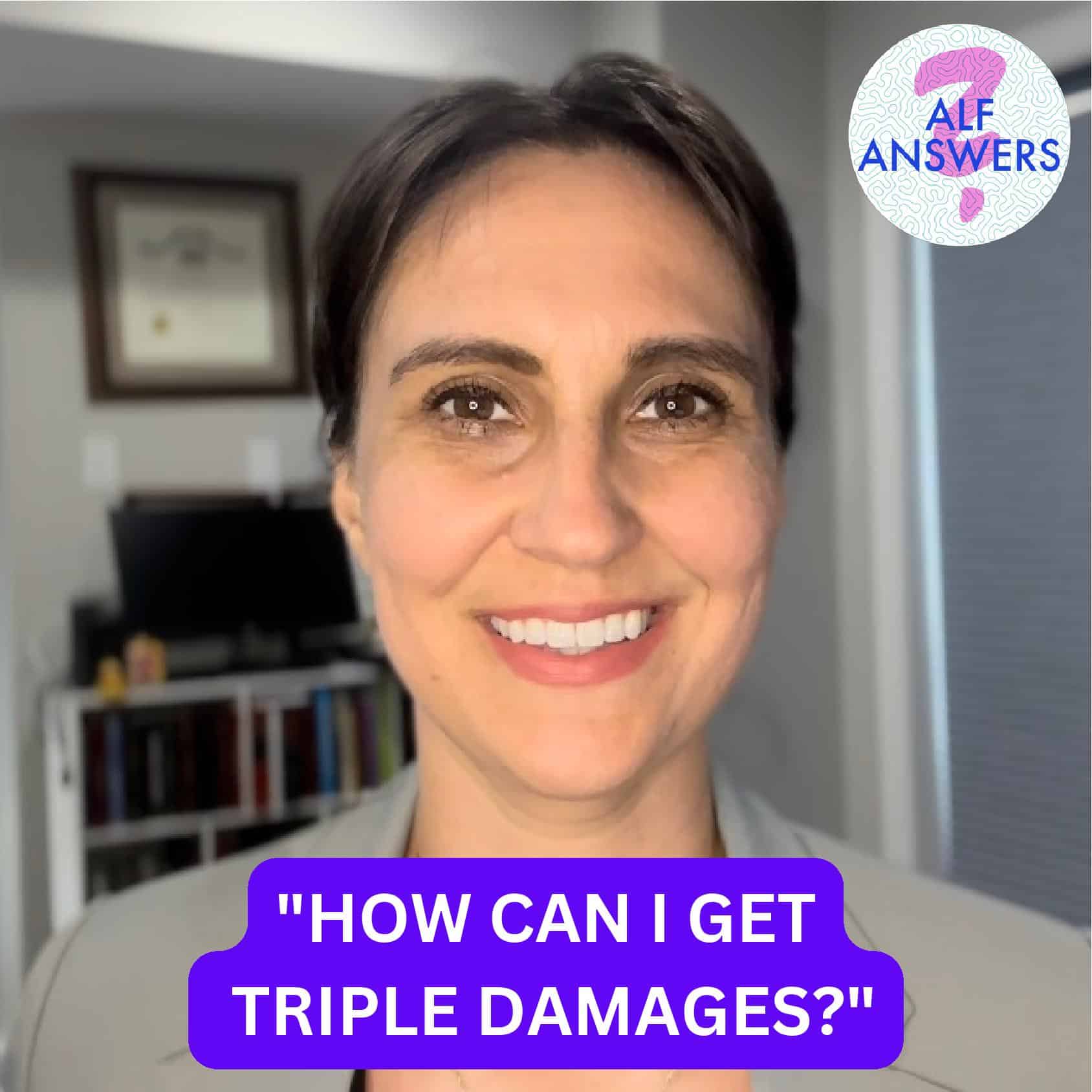 ALF Answers: “How can I get Triple Damages?”