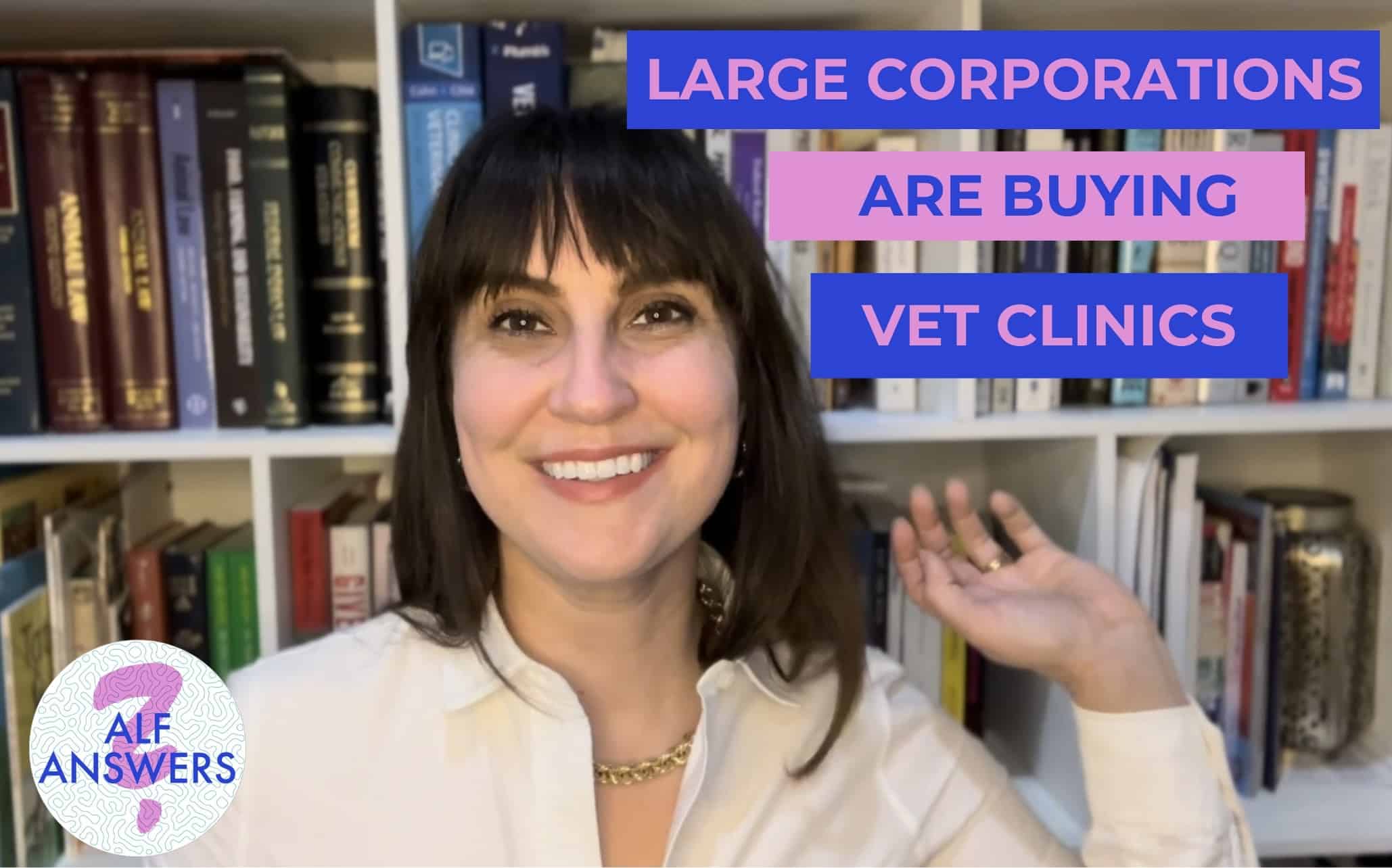 ALF Answers: “Large Corporations are Buying Vet Clinics”